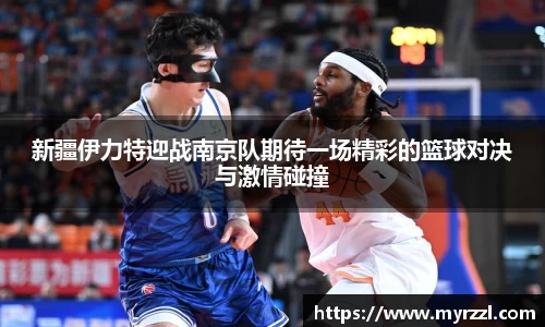 新疆伊力特迎战南京队期待一场精彩的篮球对决与激情碰撞